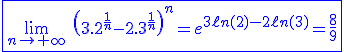 3$\blue\fbox{\lim_{n\to+\infty}\hspace{5}\left(3.2^{\frac{1}{n}}-2.3^{\frac{1}{n}}\right)^n=e^{3\ell n(2)-2\ell n(3)}=\frac{8}{9}}